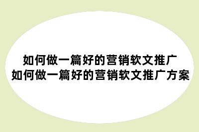 如何做一篇好的营销软文推广 如何做一篇好的营销软文推广方案